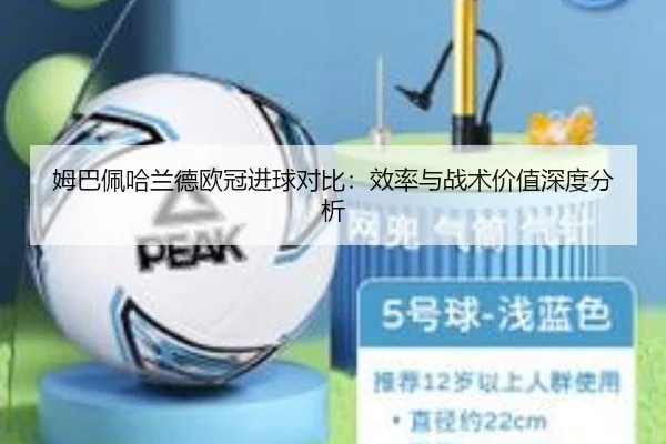 姆巴佩哈兰德欧冠进球对比：效率与战术价值深度分析 | hth